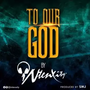 iNtenxity - To Our God (Prod. by SMJ)